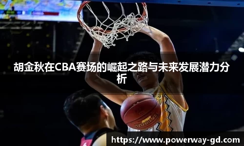 胡金秋在CBA赛场的崛起之路与未来发展潜力分析