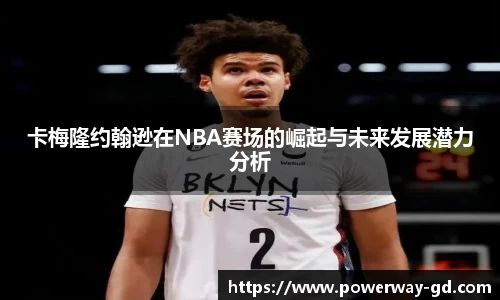 卡梅隆约翰逊在NBA赛场的崛起与未来发展潜力分析